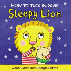 How to Tuck In Your Sleepy Lion - Jane Clarke